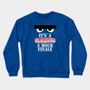 It's a Glorious 3 Hour Finale! Crewneck Sweatshirt